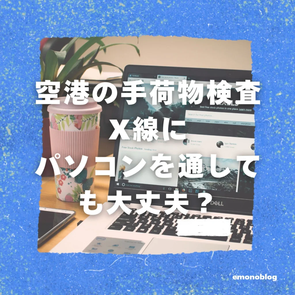 空港の手荷物検査 X線にパソコンを通しても大丈夫？壊れない？